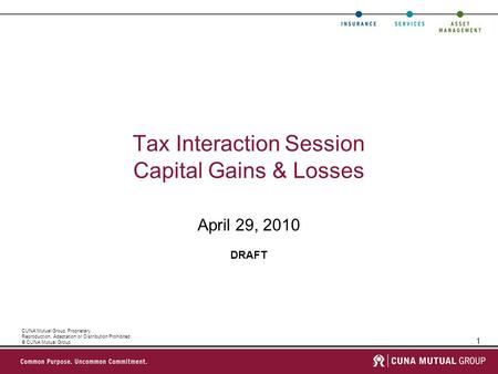 1 CUNA Mutual Group Proprietary Reproduction, Adaptation or Distribution Prohibited © CUNA Mutual Group Tax Interaction Session Capital Gains & Losses.