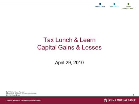 1 CUNA Mutual Group Proprietary Reproduction, Adaptation or Distribution Prohibited © CUNA Mutual Group Tax Lunch & Learn Capital Gains & Losses April.
