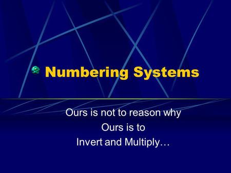 Ours is not to reason why Ours is to Invert and Multiply…