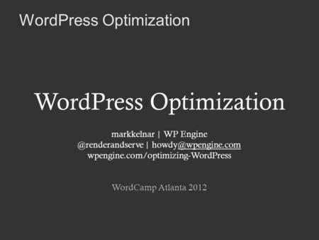 WordPress Optimization markkelnar | WP | wpengine.com/optimizing-WordPress WordCamp Atlanta 2012.
