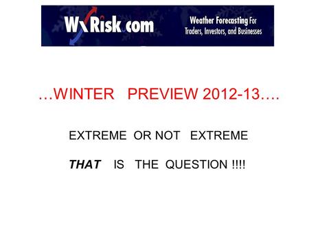 …WINTER PREVIEW 2012-13…. EXTREME OR NOT EXTREME THAT IS THE QUESTION !!!!