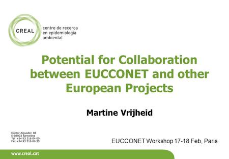 Potential for Collaboration between EUCCONET and other European Projects Martine Vrijheid EUCCONET Workshop 17-18 Feb, Paris.