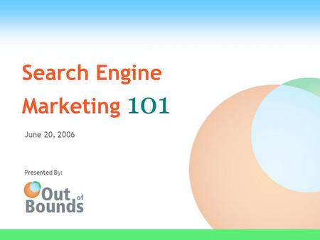 Search Engine Marketing 101 June 20, 2006 Presented By: