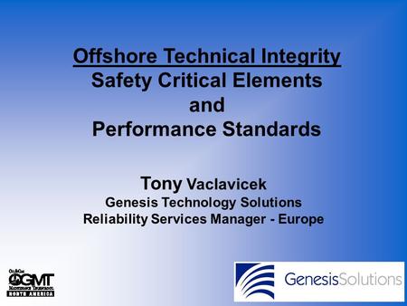 Offshore Technical Integrity Safety Critical Elements and Performance Standards Tony Vaclavicek.