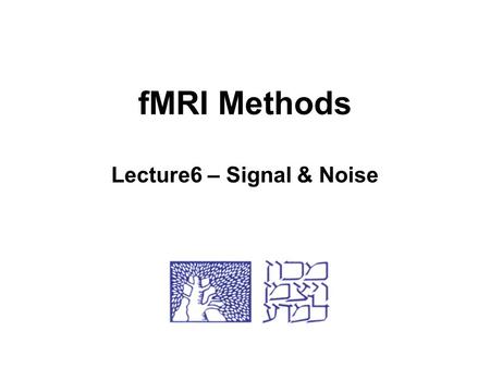 fMRI Methods Lecture6 – Signal & Noise