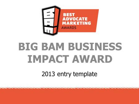 2013 entry template BIG BAM BUSINESS IMPACT AWARD.