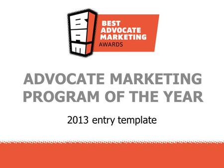 2013 entry template ADVOCATE MARKETING PROGRAM OF THE YEAR.
