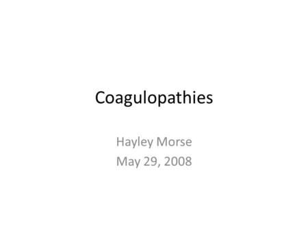 Coagulopathies Hayley Morse May 29, 2008.