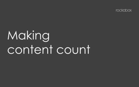 Making content count. By content we mean... Video content. Video is the richest, most emotive, immersive and visible storytelling medium we have at our.