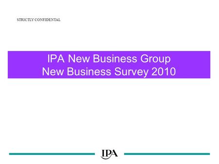 IPA New Business Group New Business Survey 2010 STRICTLY CONFIDENTAL.