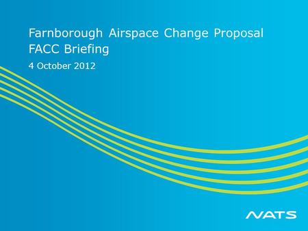 Farnborough Airspace Change Proposal FACC Briefing 4 October 2012.