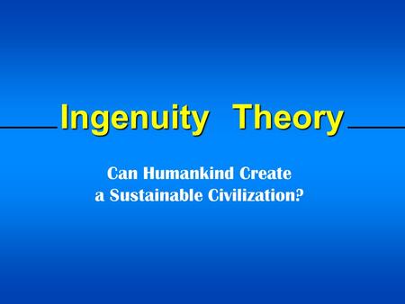 Ingenuity Theory Can Humankind Create a Sustainable Civilization?