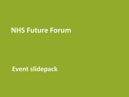 NHS Future Forum Event slidepack. The next phase for the NHS Future Forum The Prime Minister and Secretary of State for Health have announced that the.