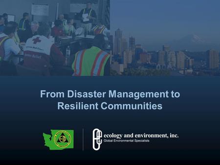 From Disaster Management to Resilient Communities.