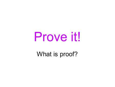Prove it! What is proof?. Sureness Certainty How sure can we be?