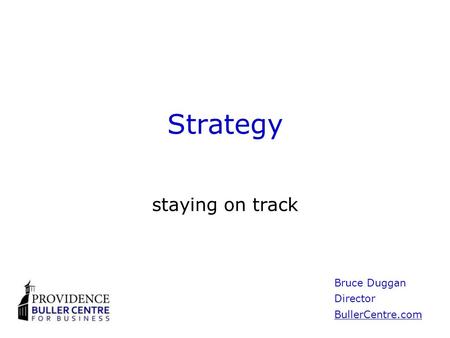 Strategy staying on track Bruce Duggan Director BullerCentre.com.