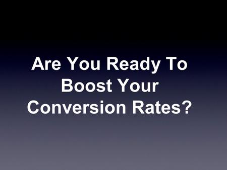 Are You Ready To Boost Your Conversion Rates?. Q. What Do You Think Will Get You More Purchases, Email Sign-Ups, Click Throughs and Conversions?