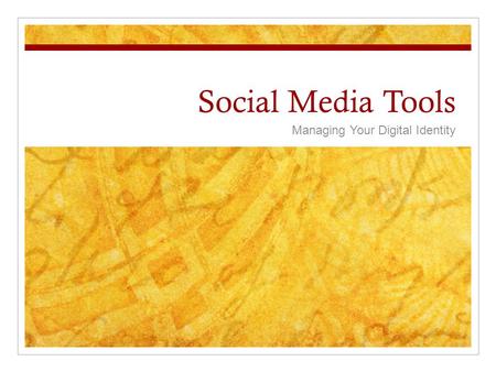 Social Media Tools Managing Your Digital Identity.