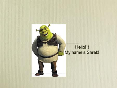 Hello!!! My name’s Shrek!.