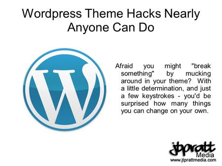 Wordpress Theme Hacks Nearly Anyone Can Do Afraid you might break something by mucking around in your theme? With a little determination, and just a.