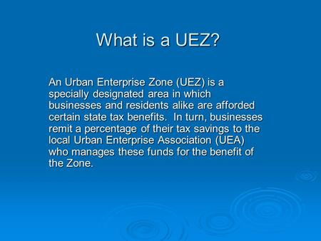 What is a UEZ? An Urban Enterprise Zone (UEZ) is a specially designated area in which businesses and residents alike are afforded certain state tax benefits.