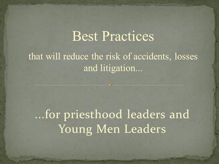 ...for priesthood leaders and Young Men Leaders Best Practices that will reduce the risk of accidents, losses and litigation...