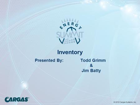 © 2012 Cargas Systems, Inc. Inventory Presented By: Todd Grimm & Jim Batty.
