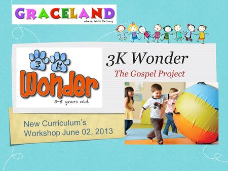 3K Wonder The Gospel Project New Curriculum’s Workshop June 02, 2013.