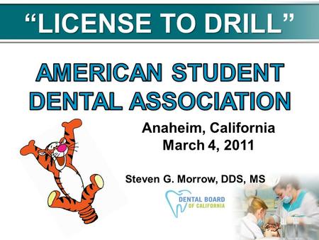 LICENSE TO DRILL Anaheim, California March 4, 2011 Steven G. Morrow, DDS, MS.