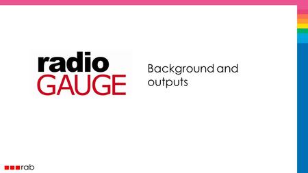 Background and outputs. Why did we build RadioGAUGE? % of brands spending £100k+ leaving radio doubled between 2004 - 2007.