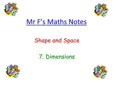 Mr Fs Maths Notes Shape and Space 7. Dimensions. What are Dimensions? You may have heard people taking about dimensions in terms of objects: One Dimension.