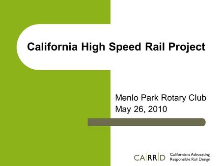 California High Speed Rail Project Menlo Park Rotary Club May 26, 2010.