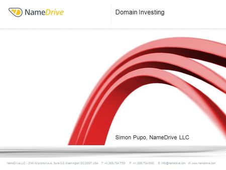 Domain Investing Ed Russell, President, NameDrive LLC NameDrive LLC - 2141 Wisconsin Ave., Suite C-2, Washington, DC 20007, USA T: +1 (305) 704 7793 F: