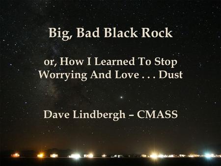 Big, Bad Black Rock or, How I Learned To Stop Worrying And Love... Dust Dave Lindbergh – CMASS.