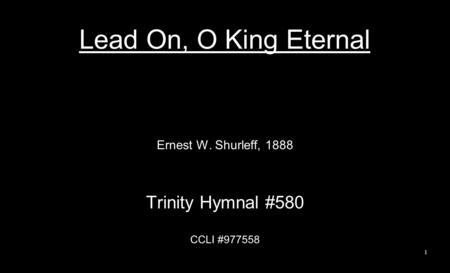 Lead On, O King Eternal Ernest W. Shurleff, 1888 Trinity Hymnal #580 CCLI #977558 1.