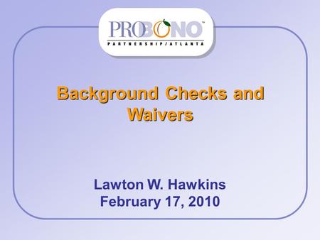 Background Checks and Waivers Lawton W. Hawkins February 17, 2010.