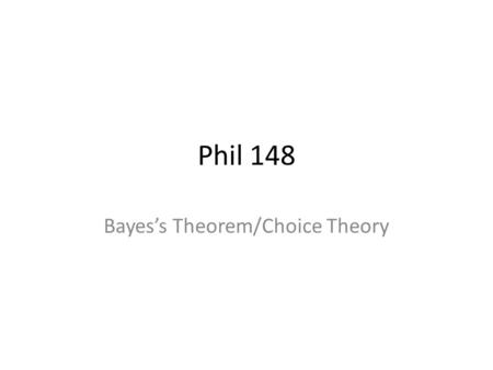 Phil 148 Bayess Theorem/Choice Theory. You may have noticed: The previously discussed rules of probability involved each of the logical operators: negation,