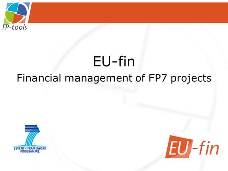 EU-fin Financial management of FP7 projects. Webbased tool for financial administration Partners enter planned and actual budgets Via personal beneficiary.