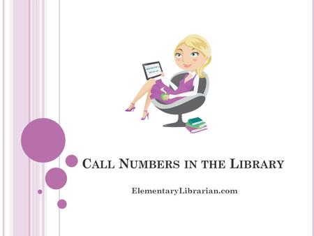 C ALL N UMBERS IN THE L IBRARY ElementaryLibrarian.com.