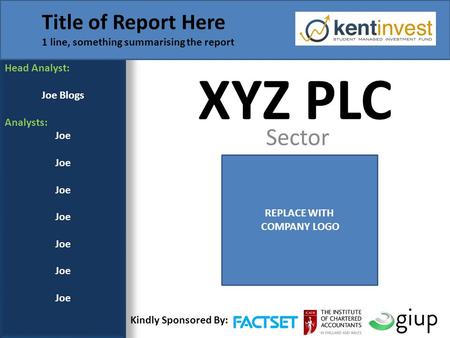 XYZ PLC Sector Head Analyst: Joe Blogs Analysts: Joe Title of Report Here 1 line, something summarising the report REPLACE WITH COMPANY LOGO Kindly Sponsored.