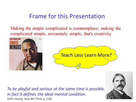 Frame for this Presentation Making the simple complicated is commonplace; making the complicated simple, awesomely simple, that's creativity Teach Less.