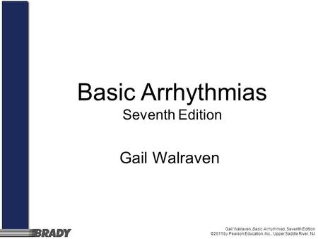 Appendix E Pacemakers Gail Walraven, Basic Arrhythmias, Seventh Edition ©2011 by Pearson Education, Inc., Upper Saddle River, NJ.