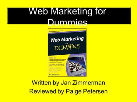 Web Marketing for Dummies Written by Jan Zimmerman Reviewed by Paige Petersen.