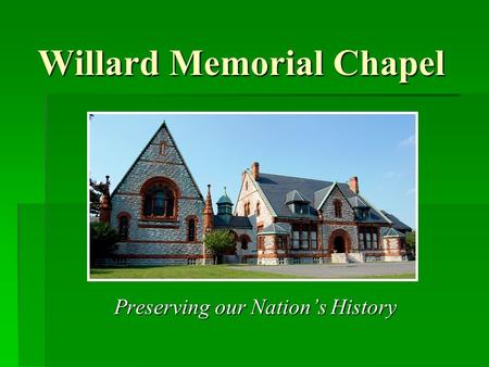 Willard Memorial Chapel Preserving our Nations History Preserving our Nations History.