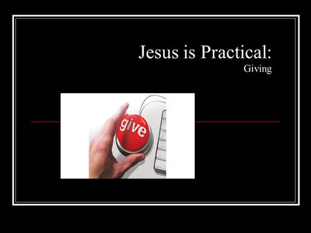 Jesus is Practical: Giving. Baby Steps: 1. $1000 E-Fund 2. Debt Snowball 3. 3-6 Month E-Fund 4. Retirement 5. College Fund 6. Pay Down House.