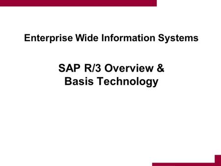 Enterprise Wide Information Systems SAP R/3 Overview & Basis Technology 1.