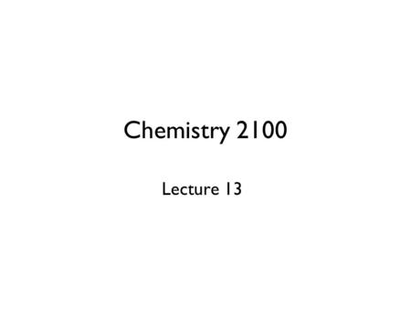 Chemistry 2100 Lecture 13.