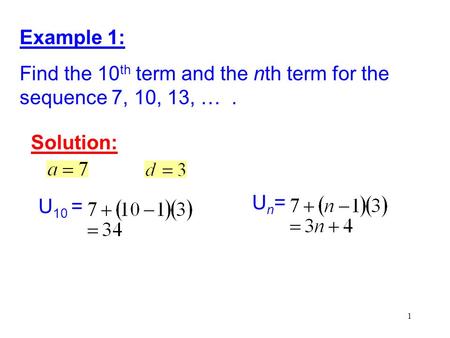 Example 1: Find the 10th term and the nth term for the sequence 7, 10, 13, … . Solution: Un= U10 =