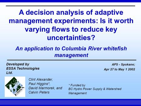 AFS - Spokane Apr 27 to May 1, 2002ESSA Technologies A decision analysis of adaptive management experiments: Is it worth varying flows to reduce key uncertainties?
