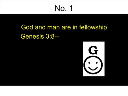 No. 1 God and man are in fellowship Genesis 3:8--.